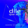 Dile Que Aun - Makkine Seven Golden