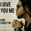 I Give You Me - King Charlton&See See Beats