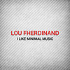 I Like Minimal Music - Lou Fherdinand