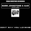 Dont Say You Love Me (Mark Johnstone & AmR Official Remix) - Chaos Junkies&Mark Johnstone&Amr