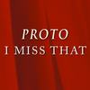 I Miss That (Explicit) - Proto