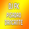 PISADAO DANCANTE - DJ FK