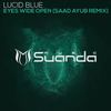 Eyes Wide Open (Saad Ayub Remix) - Lucid Blue&Saad Ayub