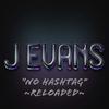 No Hastag//Reloaded - J.Evans