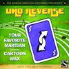 Uno Reverse - Your Favorite Martian&Cartoon Wax