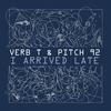 I Arrived Late - Verb T&Pitch 92