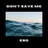 Don't Save Me - Eso