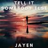 Tell It Somebody Else - Jayen