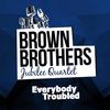 Everybody Troubled - Brown Brothers Jubilee Quartet