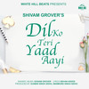 Dil Ko Teri Yaad Aayi - Shivam Grover