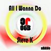 All I Wanna Do (Original Mix) - Steve K