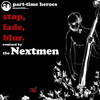 Stop, Fade, Blur (Nextmen Remix) - Part Time Heroes