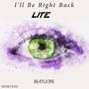I'll Be Right Back (Lite Remix) - BEATCORE&Lite&Xaver Beat Scheickl