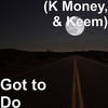 Got to Do - K Money&Unknown Singer