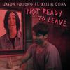 Not Ready to Leave(feat. Kellin Quinn) - Jason Furlong&Kellin Quinn