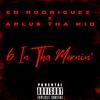 6 IN THA MORNIN' (feat. A Plus Tha Kid) (Explicit) - Ed Rodriguez&A Plus Tha Kid