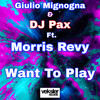 Want To Play (Original Mix) - Giulio Mignogna&Dj Pax&Morris Revy
