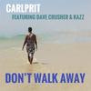 Don't Walk Away(feat. Dave Crusher & Kazz) - Carlprit&Dave Crusher&Kazz