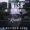 I Wish (My Taylor Swift) (Karboncopy Remix|Explicit) - Matthew Koma&The Knocks