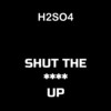 Shut the **** Up (Explicit) - H2SO4