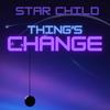 Things Change (Explicit) - STAR CHILD