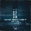 Who Got Me ? (Explicit) - Big TurQ