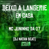 Deixo a Langerie em Casa (Explicit) - MC Juninho Da 07&Dj Natan Beat