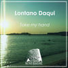 Take My Hand (Original Mix) - Lontano Daqui