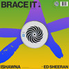 Brace It (feat. Ed Sheeran) - Ishawna&Ed Sheeran