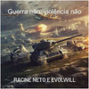 Guerra Não, Violência Não - racine neto&EVOLWILL