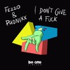 I Don't Give a Fuck (Original Mix) - Fezzo&PHONIXX