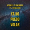 Ya no puedo volar (feat. DOBLENNE) (Explicit) - HERMES FLOWMAGO&DOBLENNE