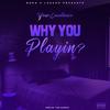 Why You Playin'? (Explicit) - Your Excellence