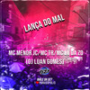 LANÇA DO MAL (Explicit) - Club Dz7&MC MENOR JC&MC TR&DJ LUAN GOMES&Mc Lv Da Zo