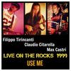 Use Me (Live on the Rocks 1999) - Filippo Tirincanti&Claudio Citarella&Max Castri