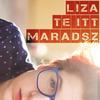 Te Itt Maradsz - Liza