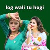 Log Wali Tu Hogi - Sameer