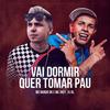 Vai Dormir Quer Tomar Pau (Explicit) - Mc Nando Dk&MC Jhey&DJ Kelvinho&DJ BL