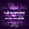 CLUB DO CAPELINHA VS VAI LEVA TAPA NA CARA (Explicit) - MC PRETOON&Mc K´Leu&DJ PT