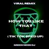 How You Like That Remix (Tik Tok Sped Up) - Green Neon DJ