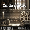 IN DA STUDIO (Explicit) - M Dot Digga&Accomplice