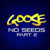 No Seeds Part 2 - Goose