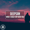 Wish I Could Stay With You - Deepsan