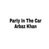 Party In The Car - Arbaz Khan