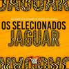 Os Selecionados - Jaguar (Explicit) - MC Well Ferrari&Mc MS&MC DU CORTE&MC Japa Treze&MC P1&Dj Cassula