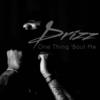 One Thing 'bout Me (Explicit) - Drizz