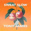 Sweat Slow - Tony James