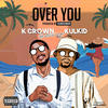 Over You (Explicit) - K Crown&Kulkid