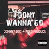 I Don't Wanna Go (Explicit) - Johnny Doc&Polo Produce