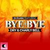 Bye Bye (Radio Edit) - DJ Flash&Dry&Charly Bell